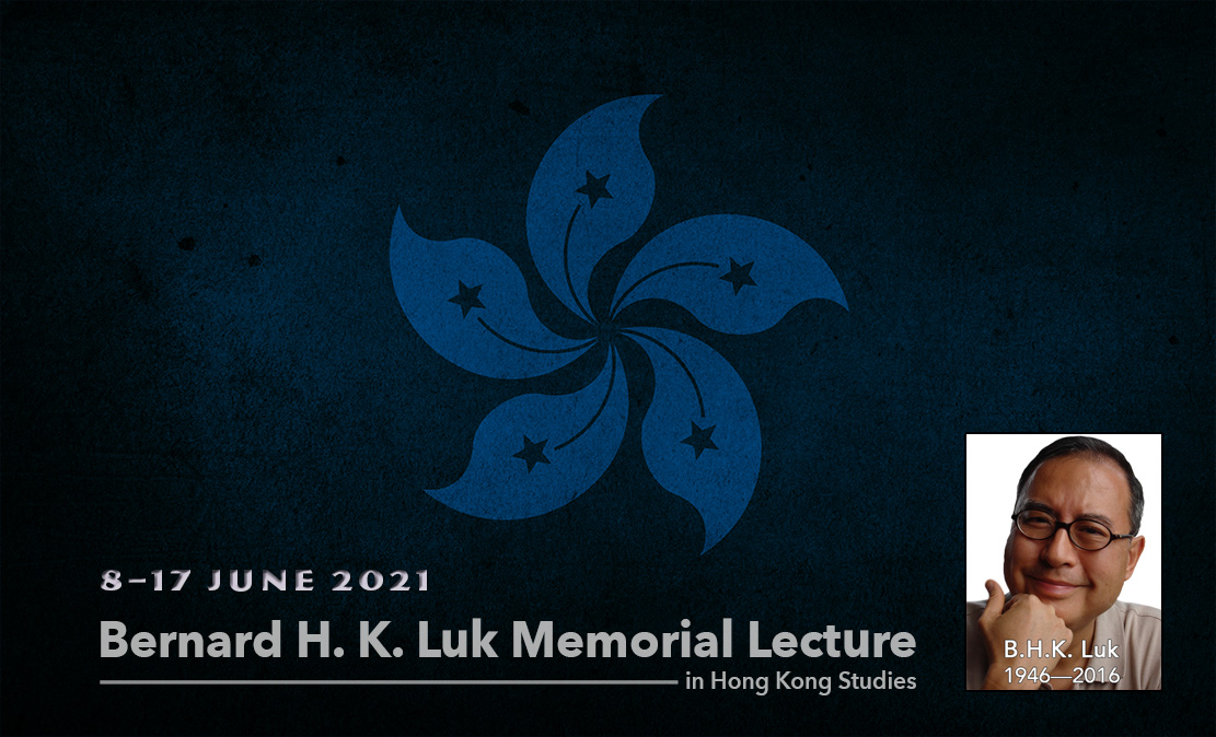 Fourth Bernard H. K. Luk Memorial Lecture in Hong Kong Studies & Hong Kong Beyond Hong Kong symposium  [June 2021]